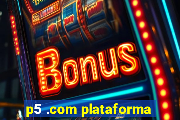 p5 .com plataforma